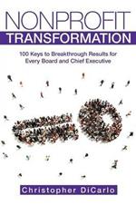 Nonprofit Transformation: 100 Keys to Breakthrough Results for Every Board and Chief Executive