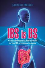IBS is BS: A Clear Understanding and Treatment for Your IBS in Layman's Language
