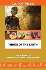 Things of the Earth: Book 4 Part II Sparrow Wars in the Garden of Bliss