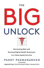 The Big Unlock: Harnessing Data and Growing Digital Health Businesses in a Value-Based Care Era