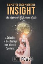 Employee Group Benefit Insight: An Informal Reference Guide