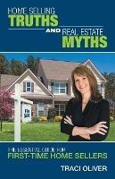 Home Selling Truths and Real Estate Myths: The Essential Guide for First-Time Home Sellers