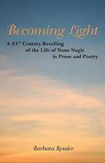 Becoming Light: A 21St Century Retelling of the Life of Nano Nagle in Prose and Poetry