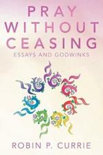 Pray Without Ceasing: Essays and Godwinks