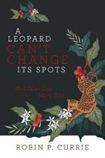 A Leopard Can't Change Its Spots: And Other Lies We'Re Told