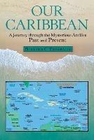 Our Caribbean: A Journey Through the Mysterious Antilles