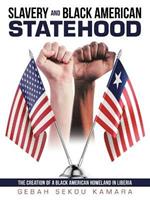 Slavery and Black American Statehood: The Creation of a Black American Homeland in Liberia