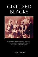 Civilized Blacks: Free American Negroes in the 1870's Whose Lives Paralleled the Life of Booker T. Washington