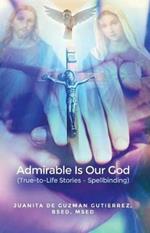 Admirable Is Our God: (True-to-Life Stories - Spellbinding)