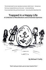 Trapped in a Happy Life: A Collection of Recollections and Unwanted Opinions