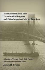 International Liquid Bulk Petrochemical Logistics and Other Important Market Functions: A Review of Certain Costly Risk Factors Involving International Trade