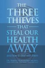 THE THREE THIEVES THAT STEAL OUR HEALTH AWAY and how to deal with them