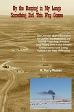 By the Rasping in My Lungs Something Evil This Way Comes: The Chronicle of an Independent Air Quality Field Researcher and Activist Presenting a Personal Case History of the Clash Between Energy Science and Energy Politics in the State of Wyoming