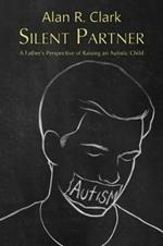 Silent Partner: A Father's Perspective of Raising an Autistic Child