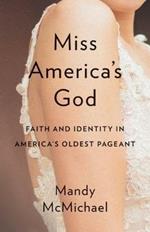Miss America's God: Faith and Identity in America's Oldest Pageant