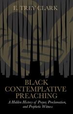 Black Contemplative Preaching: A Hidden History of Prayer, Proclamation, and Prophetic Witness