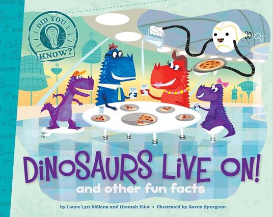 Dinosaurs Live On! - Hannah Eliot,Laura Lyn DiSiena,Aaron Spurgeon - ebook