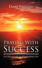 Praying with Success: The Dynamics of an Effectual Prayer Life