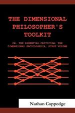 The Dimensional Philosopher's Toolkit: or, The Essential Criticism; The Dimensional Encyclopedia, First Volume