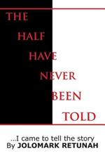 The Half Have Never Been Told: ..I Came to Tell the Story