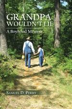 Grandpa Wouldn'T Lie: A Boyhood Memoir