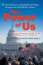 The Power of Us: The Art and Science of Enlightened Citizen Engagement and Collective Action: How the US Government Works and How to Get It to Work for You