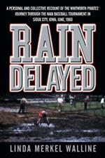 Rain Delayed: A Personal and Collective Recount of the Whitworth Pirates' Journey Through the NAIA Baseball Tournament in Sioux City, Iowa: June, 1960