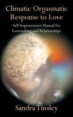 Climatic Orgasmatic Response to Love: Self Improvement Manual for Lovemaking and Relationships