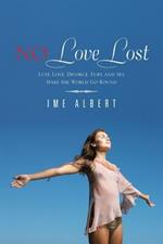 NO Love Lost: Lust, Love, Divorce, Fury, and Sex Make the World Go Round