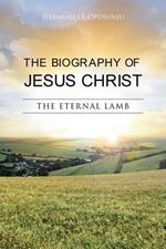 THE Biography of Jesus Christ: The Eternal Lamb