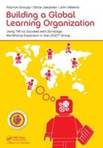 Building a Global Learning Organization: Using TWI to Succeed with Strategic Workforce Expansion in the LEGO Group