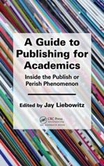 A Guide to Publishing for Academics: Inside the Publish or Perish Phenomenon