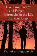 Live, Love, Forgive and Forget-Chronicles in the Life of a Man Joseph