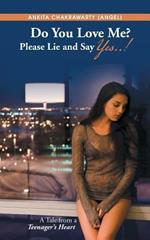 Do You Love Me? Please Lie and Say Yes..!: A Tale from a Teenager's Heart