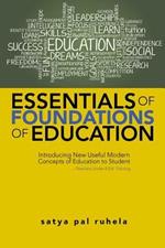 Essentials of Foundations of Education: Introducing New Useful Modern Concepts of Education to Student-Teachers Under B.Ed. Training