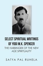 Select Spiritual Writings of Yogi M.K. Spencer: The Harbinger of the New Age Spirituality