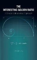 The Interesting Golden Ratio: A Simple Mathematical Approach