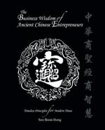 The Business Wisdom of Ancient Chinese Entrepreneurs: Timeless Principles for Modern Times