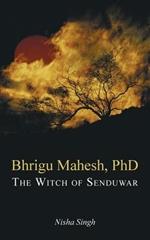 Bhrigu Mahesh, PhD: The Witch of Senduwar