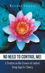 No Need to Control Me!: A Treatise on the Essence of Control Using Yogi Si'S Theory