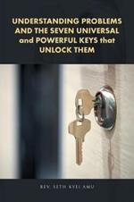 UNDERSTANDING PROBLEMS AND THE SEVEN UNIVERSAL and POWERFUL KEYS that UNLOCK THEM