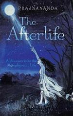 The Afterlife: A Journey Into the Metaphysical Life