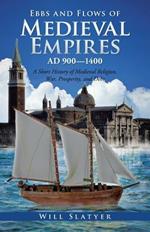 Ebbs and Flows of Medieval Empires, Ad 900-1400: A Short History of Medieval Religion, War, Prosperity, and Debt