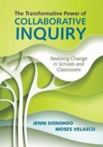 The Transformative Power of Collaborative Inquiry: Realizing Change in Schools and Classrooms