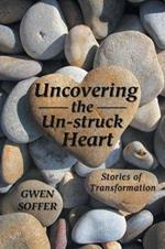 Uncovering the Un-struck Heart: Stories of Transformation