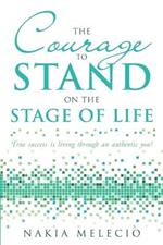 The Courage to Stand on the Stage of Life: True Success Is Living Through an Authentic You!