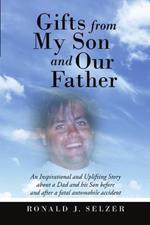 Gifts from My Son and Our Father: An Inspirational and Uplifting Story About a Dad and His Son Before and After a Fatal Automobile Accident