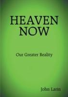 Heaven Now: Our Greater Reality