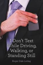 I Don't Text While Driving, Walking, or Standing Still