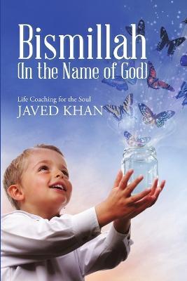 Bismillah (In the Name of God): Life Coaching for the Soul - Javed Khan - cover